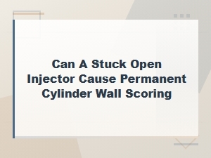 Can a Stuck Open Injector Cause Permanent Cylinder Wall Scoring?