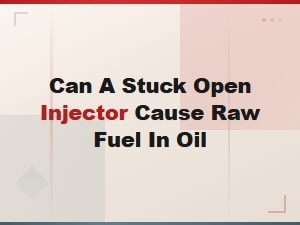 Can a Stuck Open Injector Cause Raw Fuel in Oil | Diagnosis Guide