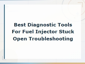 Best Diagnostic Tools for Fuel Injector Stuck Open Troubleshooting