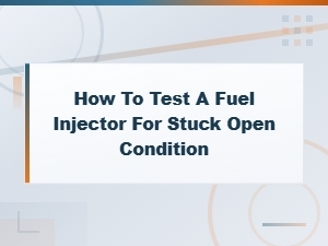 How to Test a Fuel Injector for Stuck Open Condition