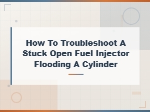 How to Troubleshoot a Stuck Open Fuel Injector Flooding a Cylinder