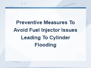 Preventive Measures to Avoid Fuel Injector Issues and Cylinder Flooding