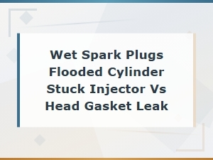 Wet Spark Plugs and Flooded Cylinder: Stuck Injector vs Head Gasket Leak Symptoms